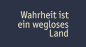 Wahrheit ist ein wegloses Land